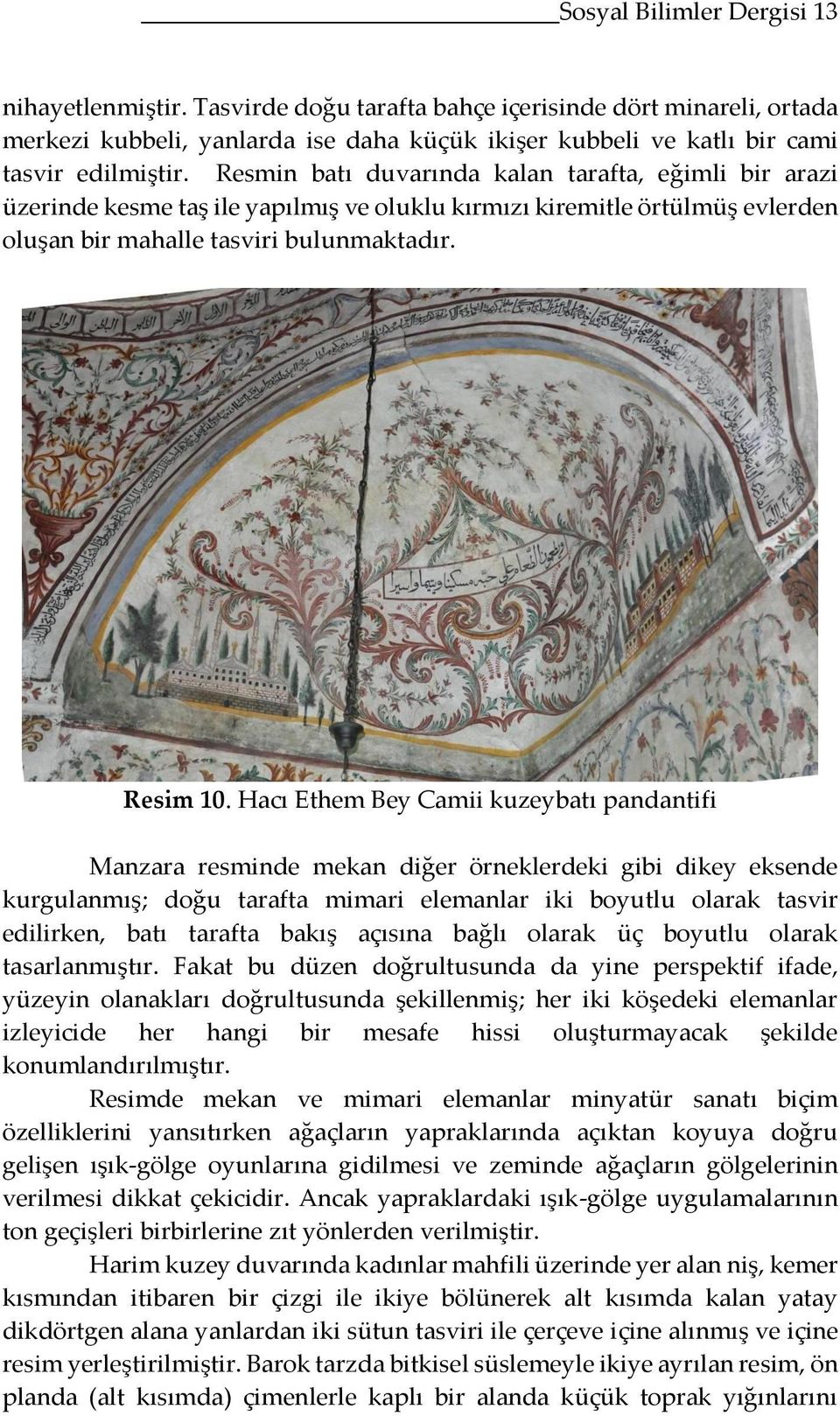 Hacı Ethem Bey Camii kuzeybatı pandantifi Manzara resminde mekan diğer örneklerdeki gibi dikey eksende kurgulanmış; doğu tarafta mimari elemanlar iki boyutlu olarak tasvir edilirken, batı tarafta