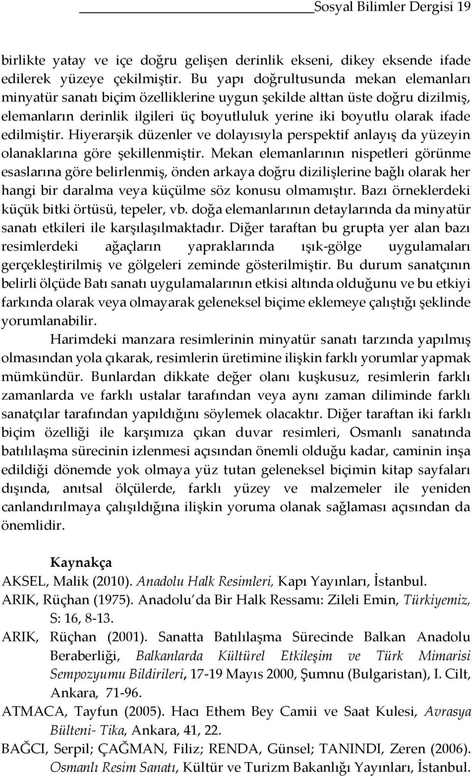 edilmiştir. Hiyerarşik düzenler ve dolayısıyla perspektif anlayış da yüzeyin olanaklarına göre şekillenmiştir.