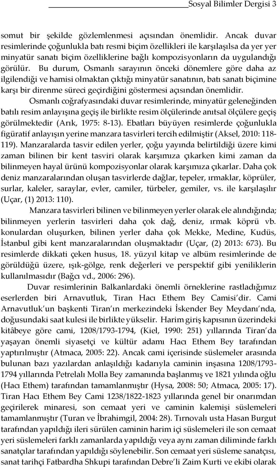 Bu durum, Osmanlı sarayının önceki dönemlere göre daha az ilgilendiği ve hamisi olmaktan çıktığı minyatür sanatının, batı sanatı biçimine karşı bir direnme süreci geçirdiğini göstermesi açısından