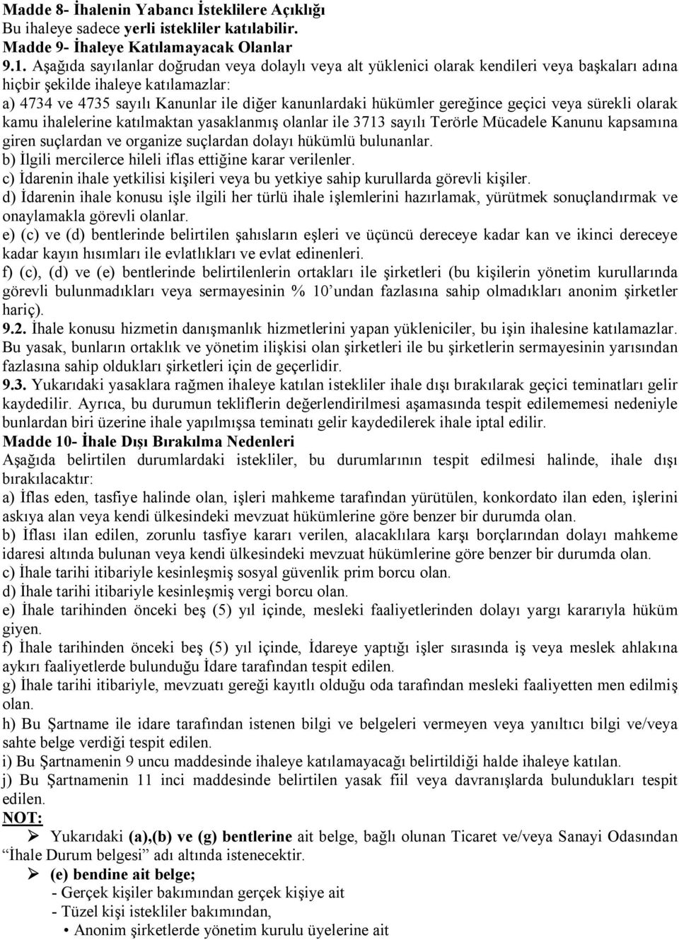 gereğince geçici veya sürekli olarak kamu ihalelerine katılmaktan yasaklanmış olanlar ile 3713 sayılı Terörle Mücadele Kanunu kapsamına giren suçlardan ve organize suçlardan dolayı hükümlü bulunanlar.