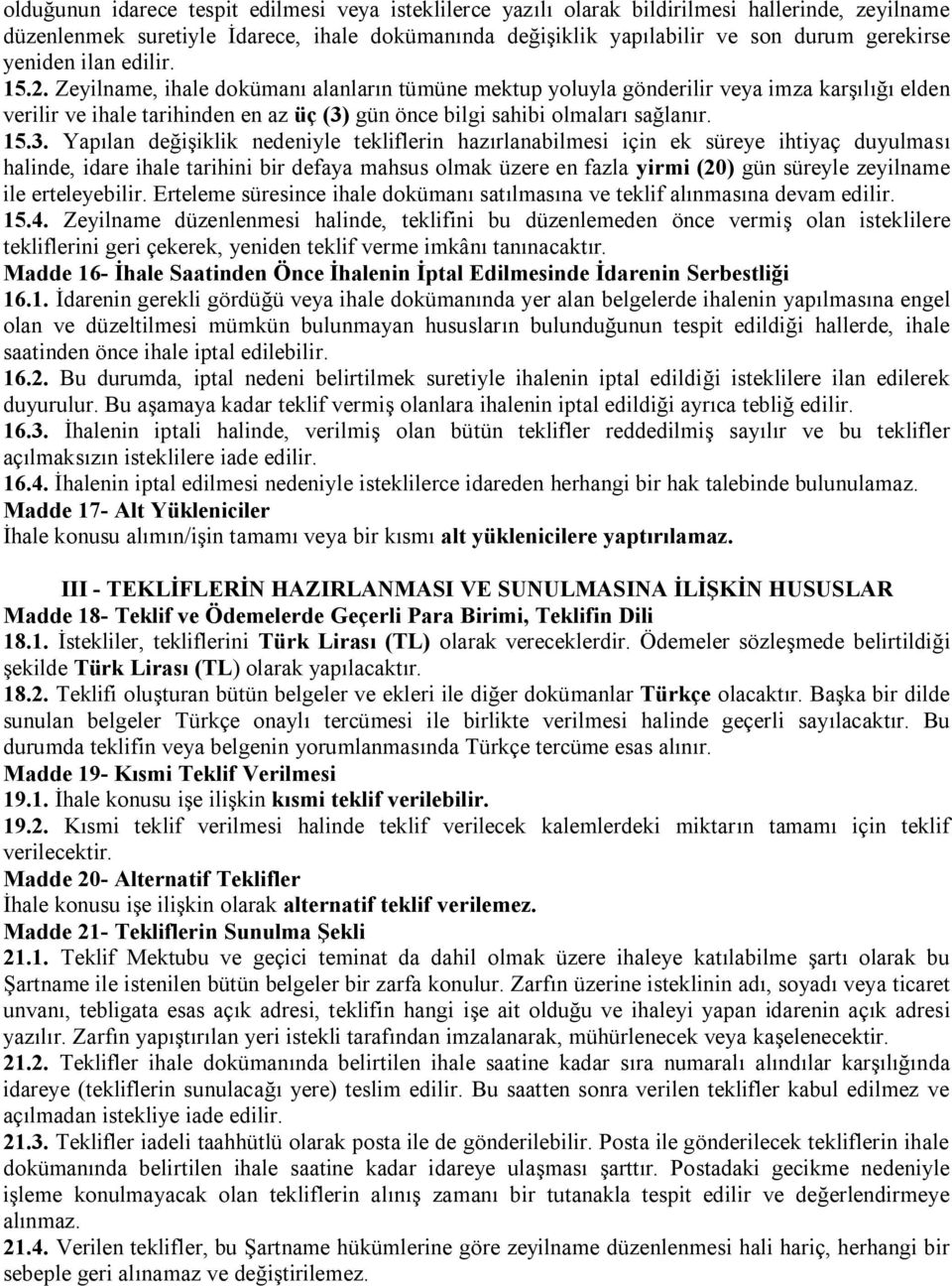 Zeyilname, ihale dokümanı alanların tümüne mektup yoluyla gönderilir veya imza karşılığı elden verilir ve ihale tarihinden en az üç (3)