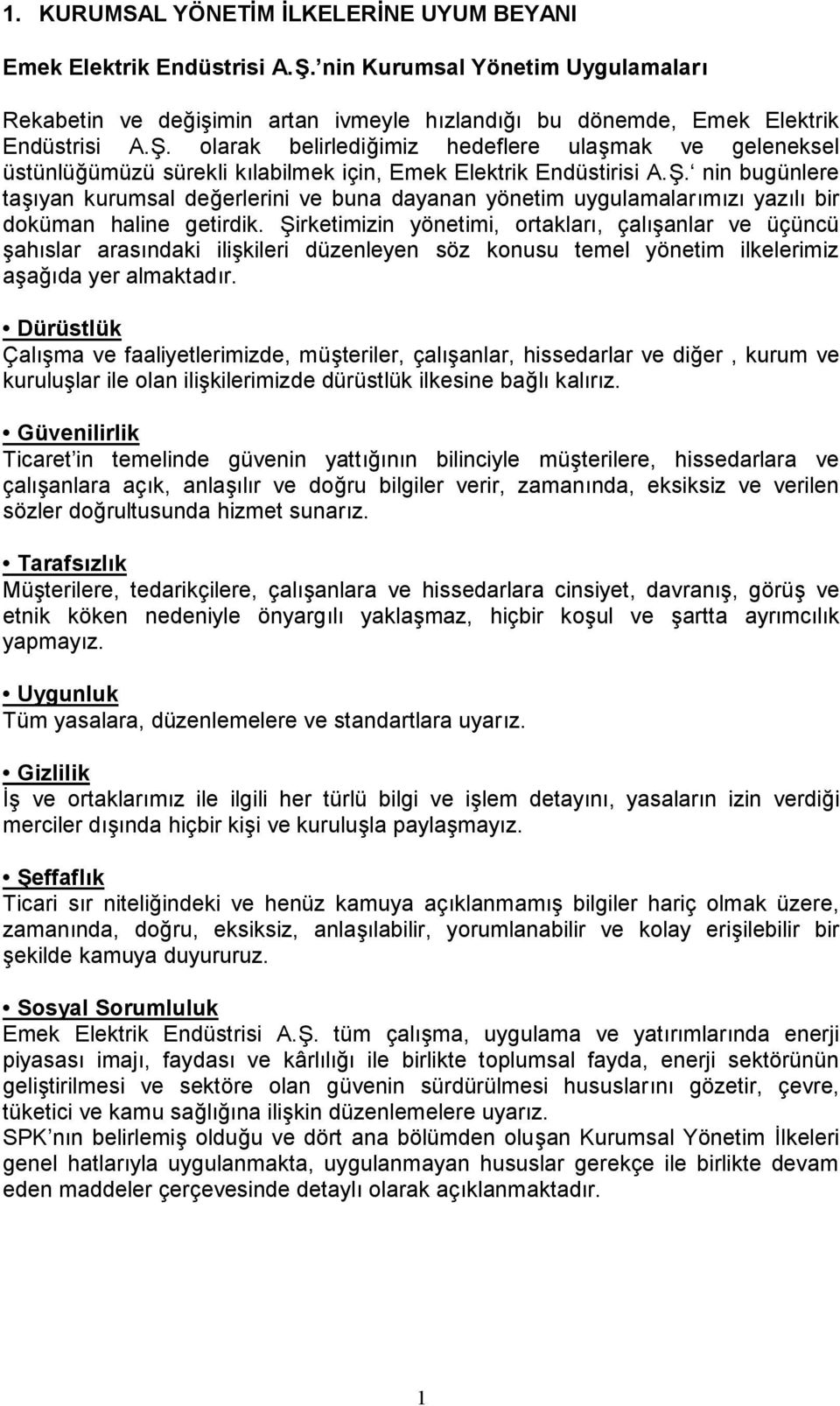 Şirketimizin yönetimi, ortakları, çalışanlar ve üçüncü şahıslar arasındaki ilişkileri düzenleyen söz konusu temel yönetim ilkelerimiz aşağıda yer almaktadır.