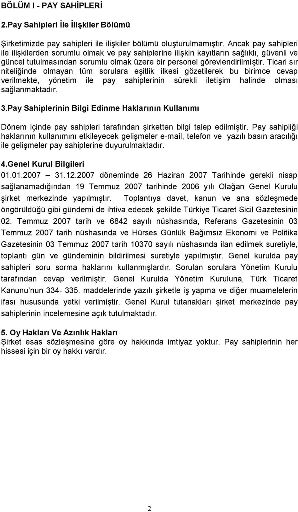 Ticari sır niteliğinde olmayan tüm sorulara eşitlik ilkesi gözetilerek bu birimce cevap verilmekte, yönetim ile pay sahiplerinin sürekli iletişim halinde olması sağlanmaktadır. 3.