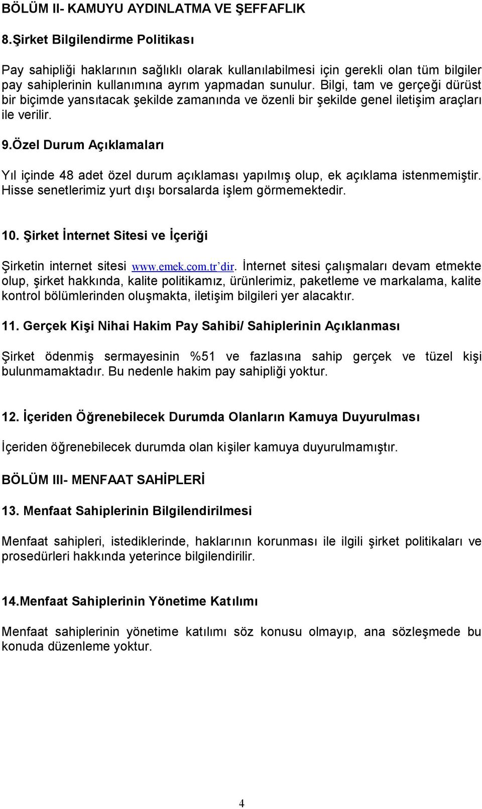 Bilgi, tam ve gerçeği dürüst bir biçimde yansıtacak şekilde zamanında ve özenli bir şekilde genel iletişim araçları ile verilir. 9.