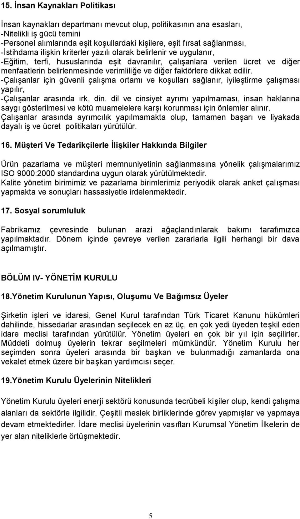 verimliliğe ve diğer faktörlere dikkat edilir. -Çalışanlar için güvenli çalışma ortamı ve koşulları sağlanır, iyileştirme çalışması yapılır, -Çalışanlar arasında ırk, din.