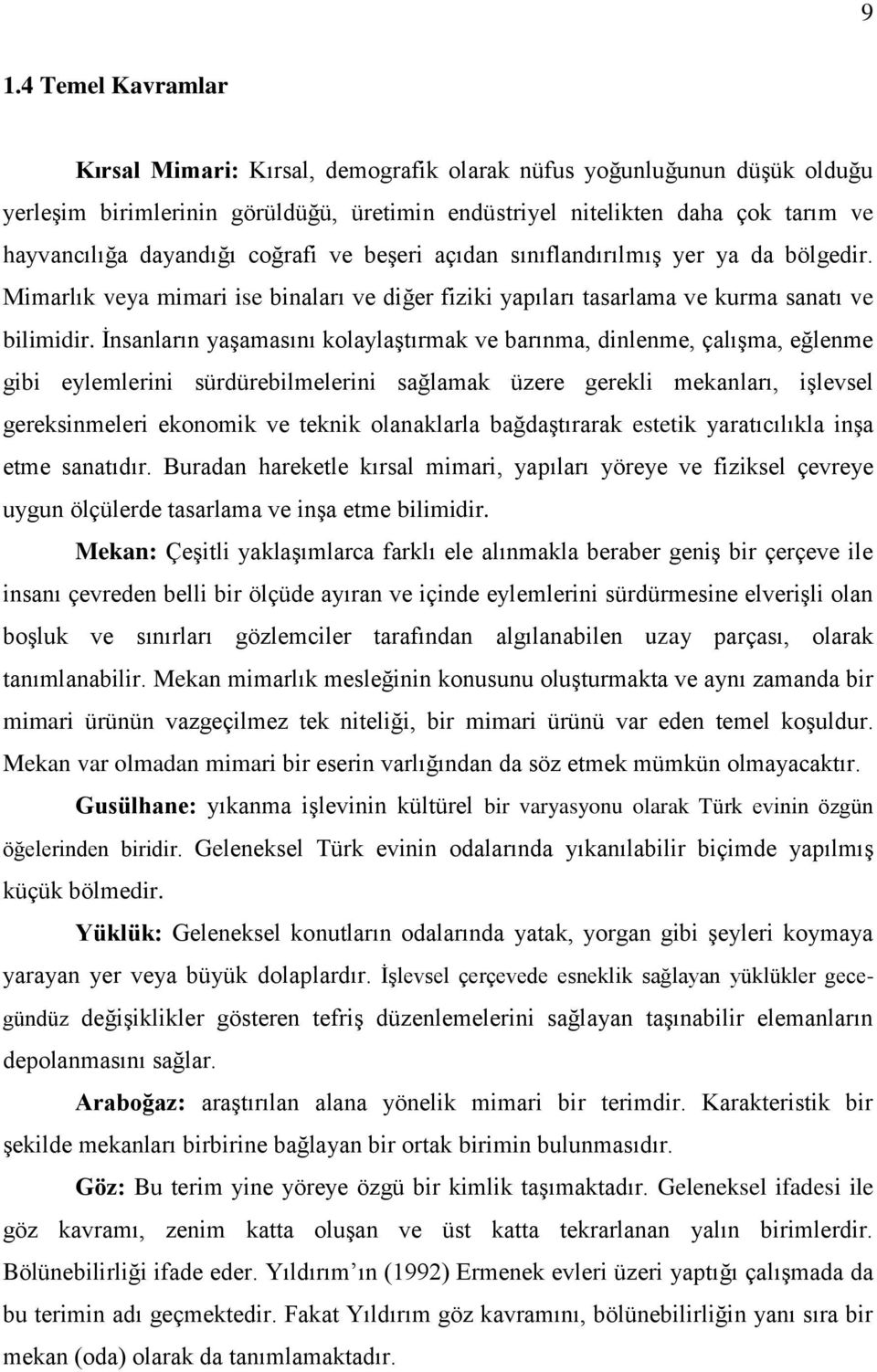 Ġnsanların yaģamasını kolaylaģtırmak ve barınma, dinlenme, çalıģma, eğlenme gibi eylemlerini sürdürebilmelerini sağlamak üzere gerekli mekanları, iģlevsel gereksinmeleri ekonomik ve teknik