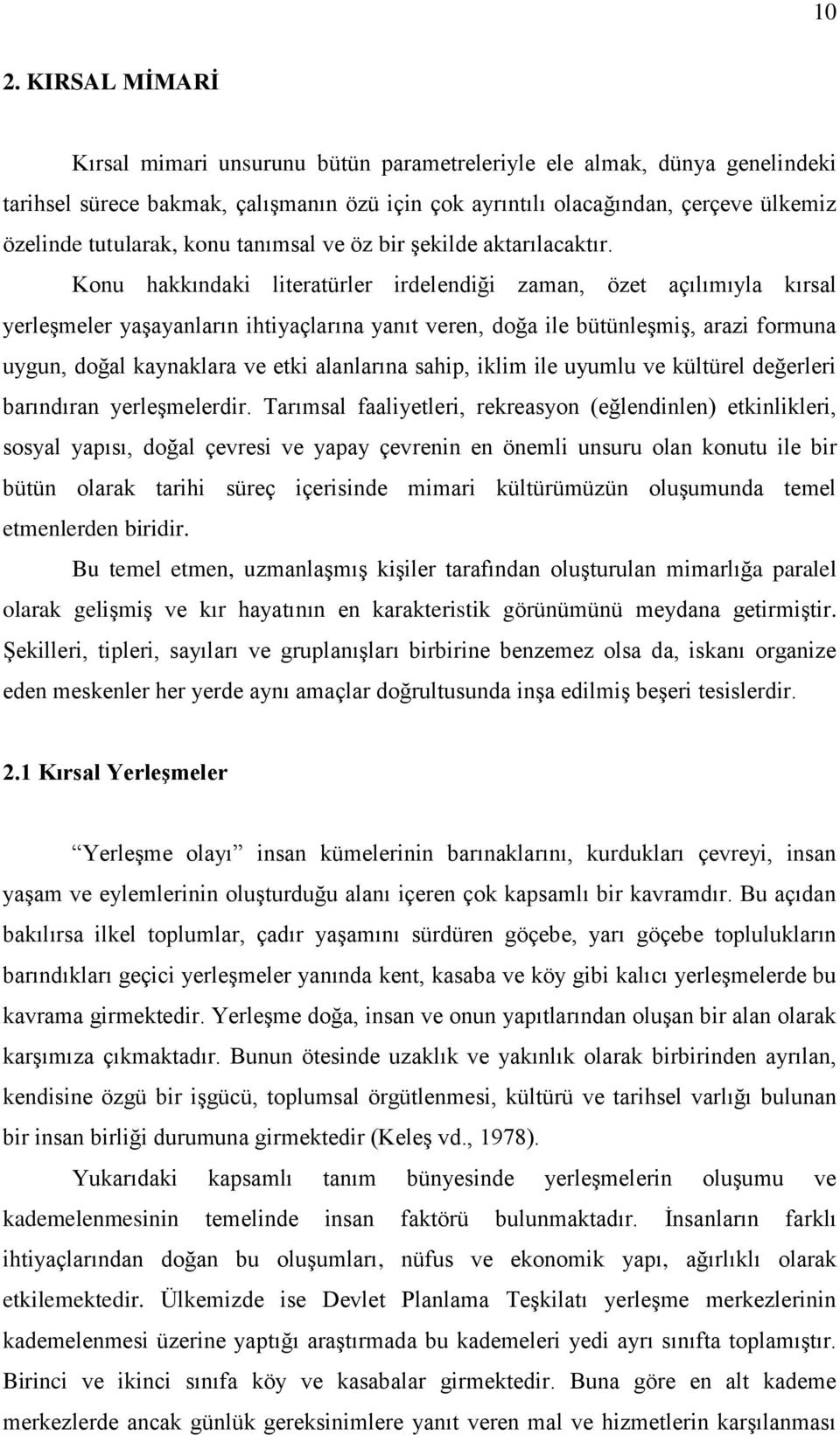 Konu hakkındaki literatürler irdelendiği zaman, özet açılımıyla kırsal yerleģmeler yaģayanların ihtiyaçlarına yanıt veren, doğa ile bütünleģmiģ, arazi formuna uygun, doğal kaynaklara ve etki