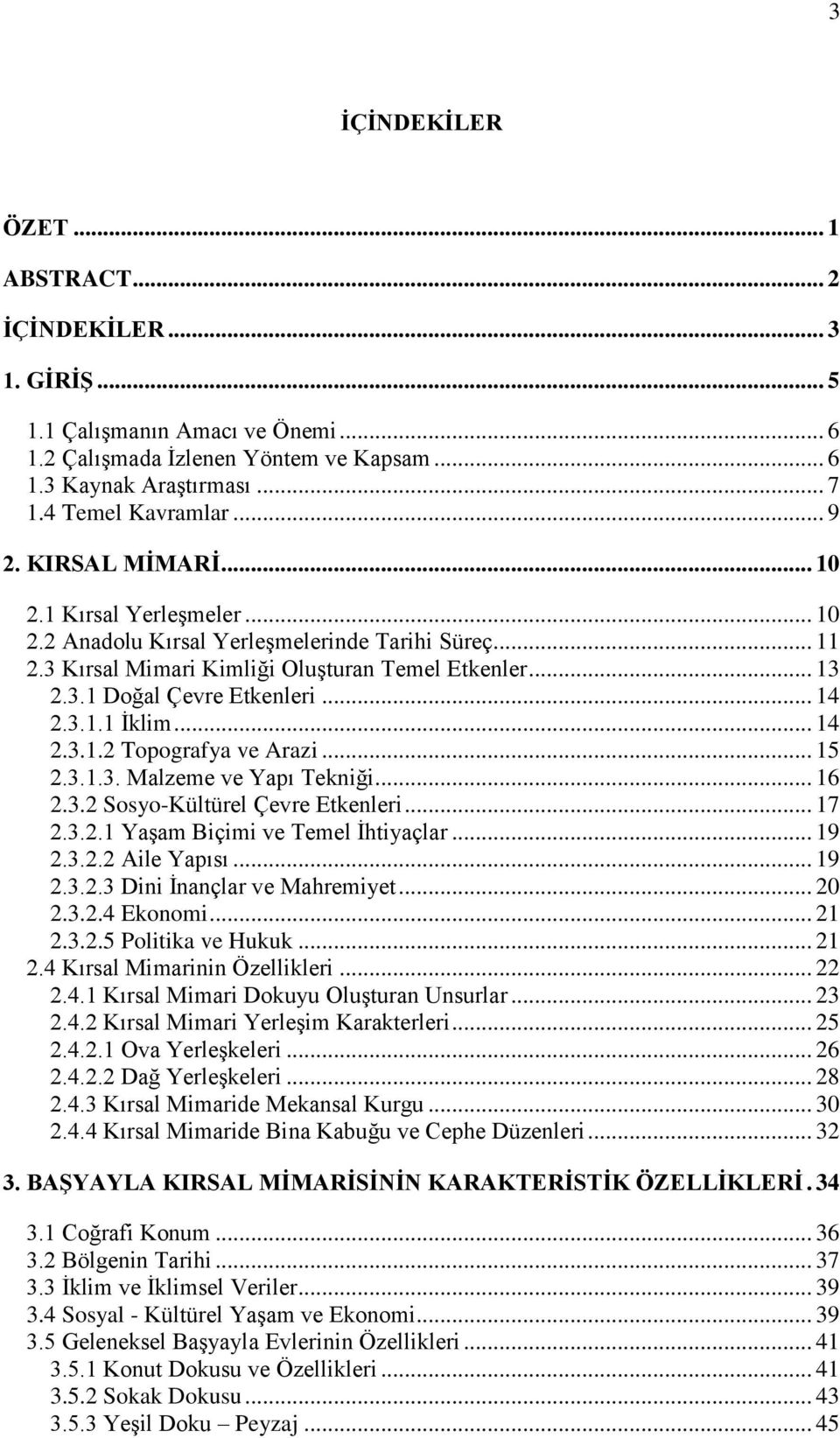 .. 14 2.3.1.1 Ġklim... 14 2.3.1.2 Topografya ve Arazi... 15 2.3.1.3. Malzeme ve Yapı Tekniği... 16 2.3.2 Sosyo-Kültürel Çevre Etkenleri... 17 2.3.2.1 YaĢam Biçimi ve Temel Ġhtiyaçlar... 19 2.3.2.2 Aile Yapısı.