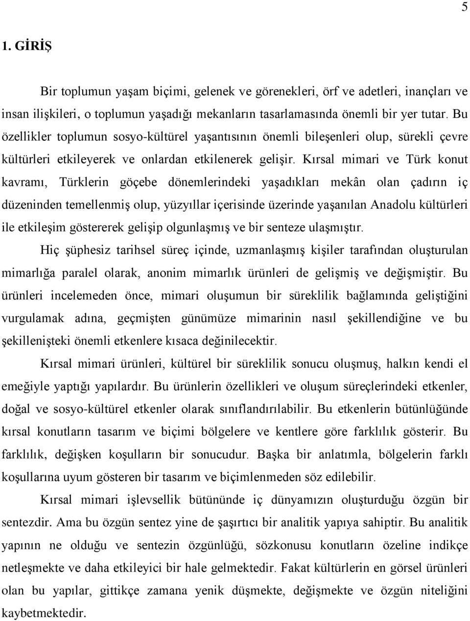 Kırsal mimari ve Türk konut kavramı, Türklerin göçebe dönemlerindeki yaģadıkları mekân olan çadırın iç düzeninden temellenmiģ olup, yüzyıllar içerisinde üzerinde yaģanılan Anadolu kültürleri ile