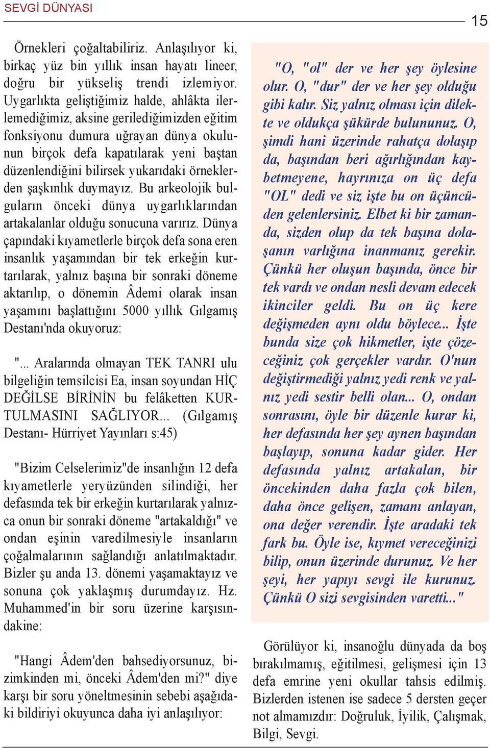 örneklerden þaþkýnlýk duymayýz. Bu arkeolojik bulgularýn önceki dünya uygarlýklarýndan artakalanlar olduðu sonucuna varýrýz.