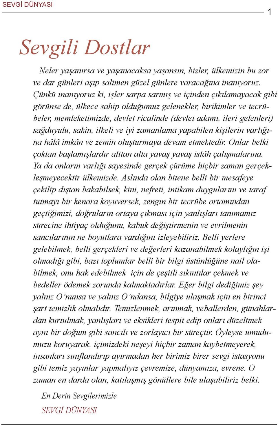 gelenleri) saðduyulu, sakin, ilkeli ve iyi zamanlama yapabilen kiþilerin varlýðýna hâlâ imkân ve zemin oluþturmaya devam etmektedir.