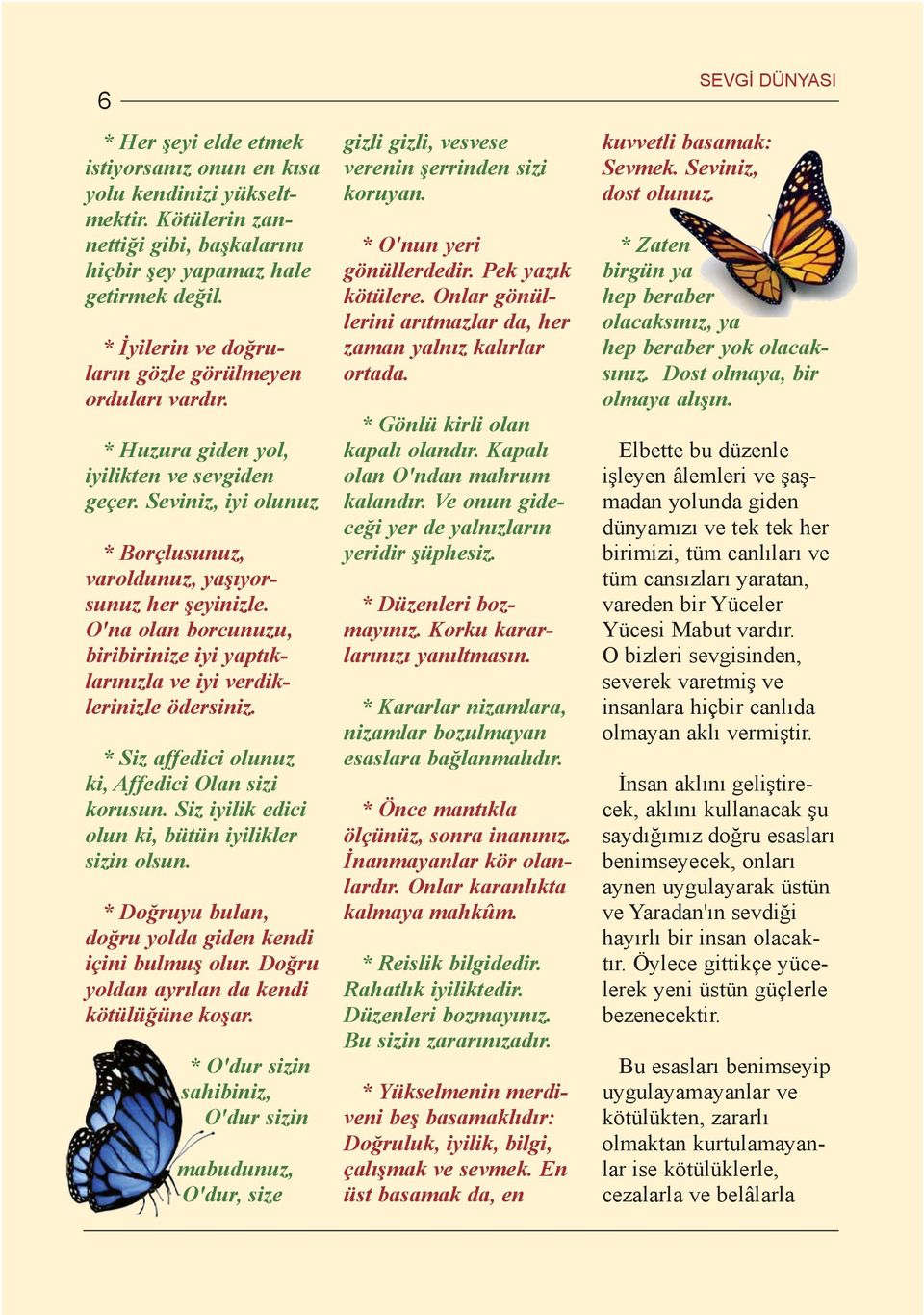 O'na olan borcunuzu, biribirinize iyi yaptýklarýnýzla ve iyi verdiklerinizle ödersiniz. * Siz affedici olunuz ki, Affedici Olan sizi korusun. Siz iyilik edici olun ki, bütün iyilikler sizin olsun.