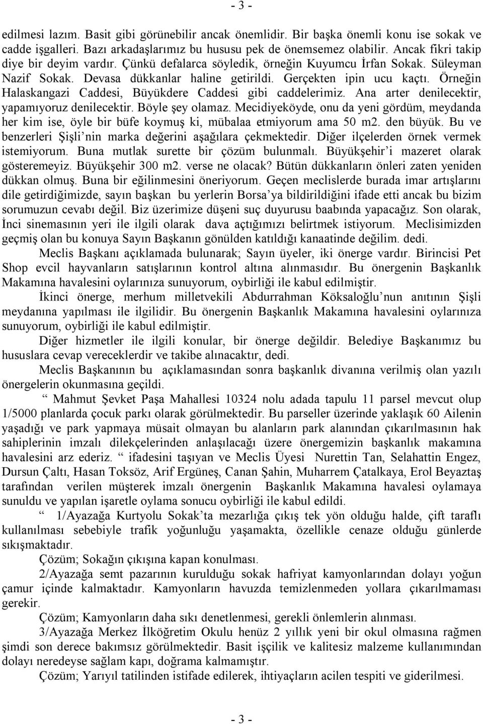 Örneğin Halaskangazi Caddesi, Büyükdere Caddesi gibi caddelerimiz. Ana arter denilecektir, yapamıyoruz denilecektir. Böyle şey olamaz.