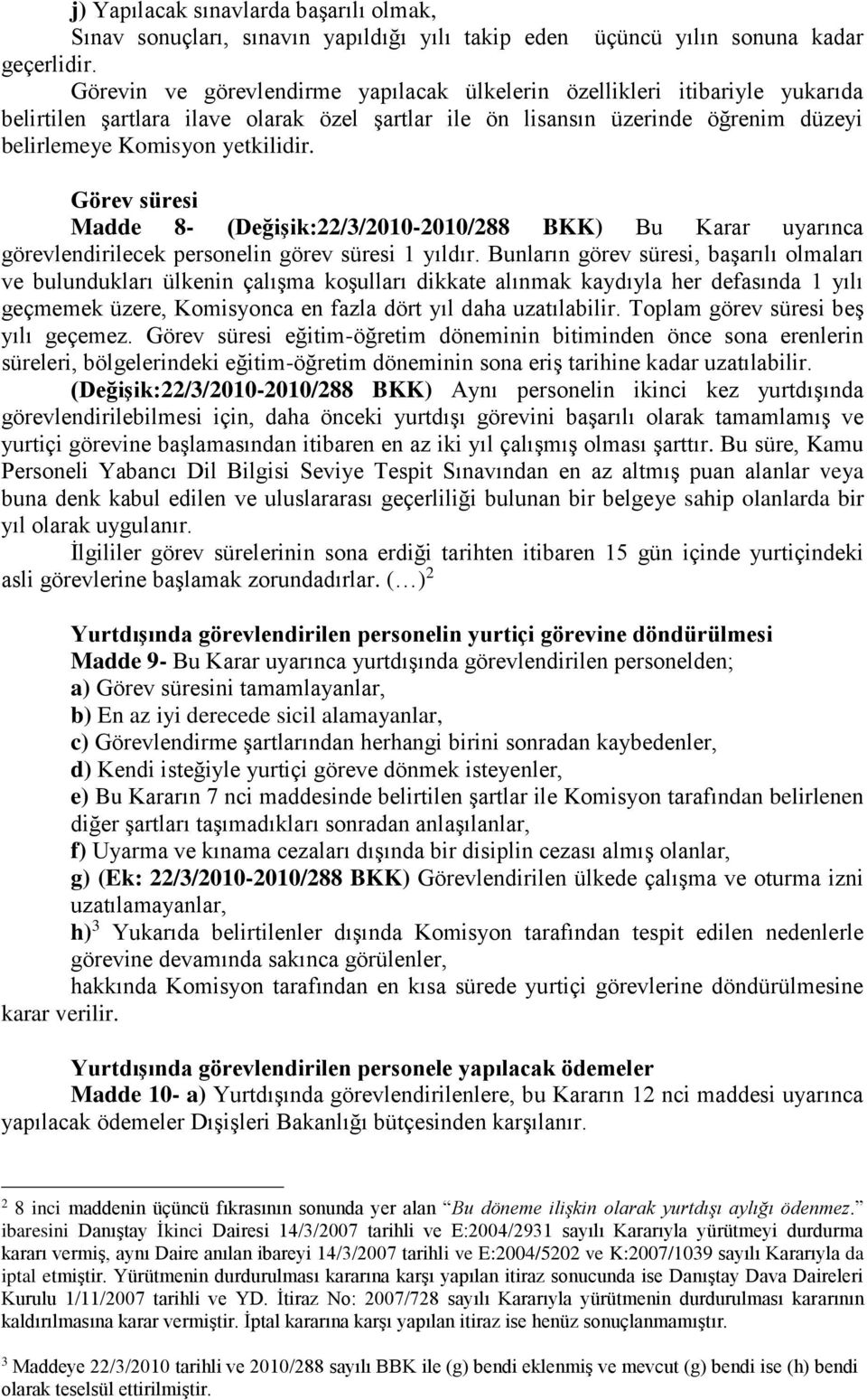 Görev süresi Madde 8- (Değişik:22/3/2010-2010/288 BKK) Bu Karar uyarınca görevlendirilecek personelin görev süresi 1 yıldır.