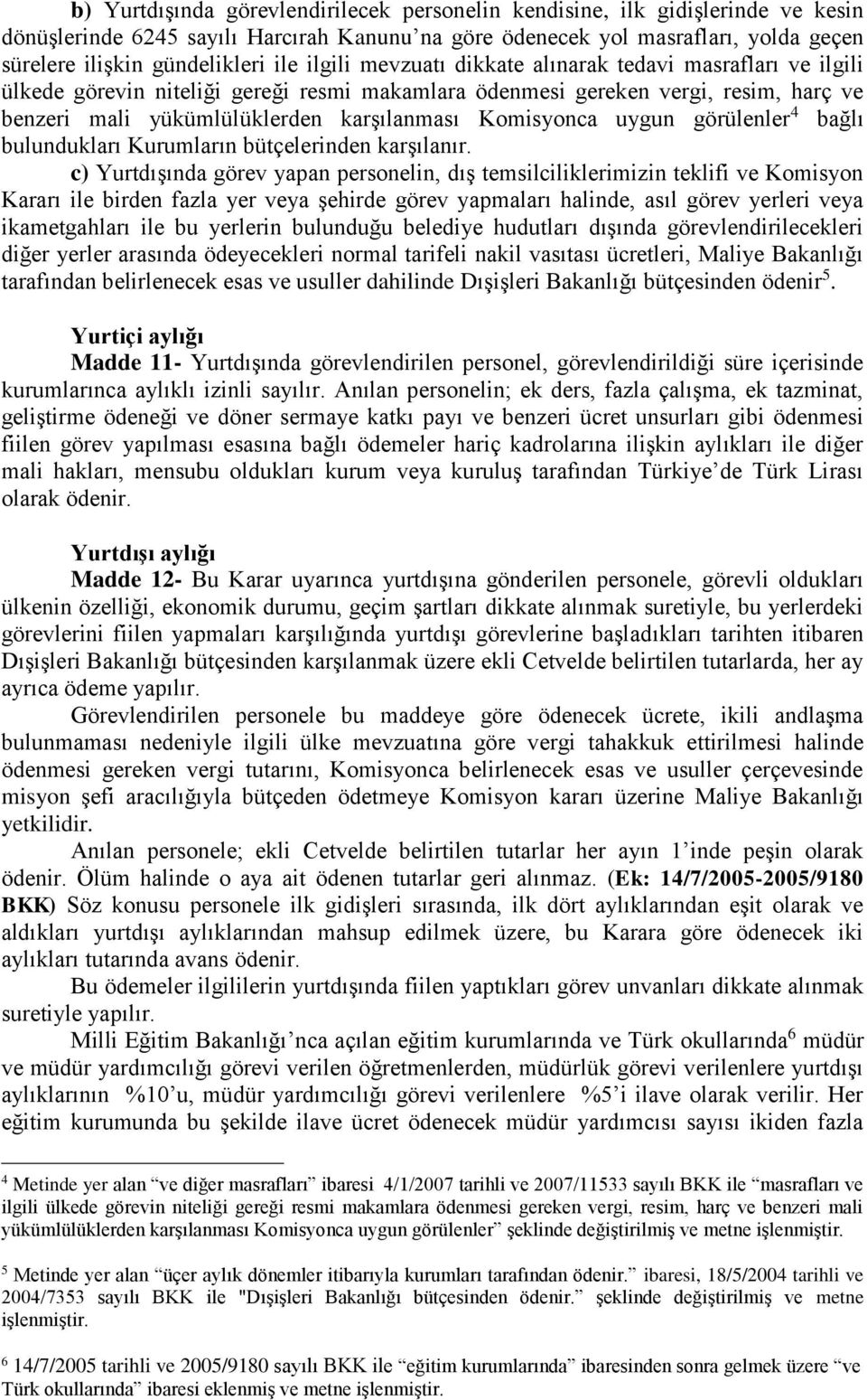 Komisyonca uygun görülenler 4 bağlı bulundukları Kurumların bütçelerinden karşılanır.