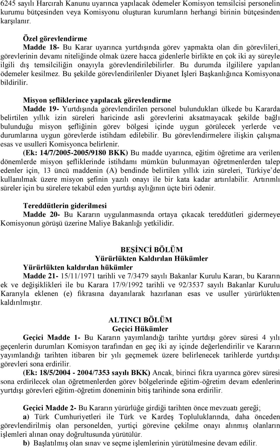 temsilciliğin onayıyla görevlendirilebilirler. Bu durumda ilgililere yapılan ödemeler kesilmez. Bu şekilde görevlendirilenler Diyanet İşleri Başkanlığınca Komisyona bildirilir.