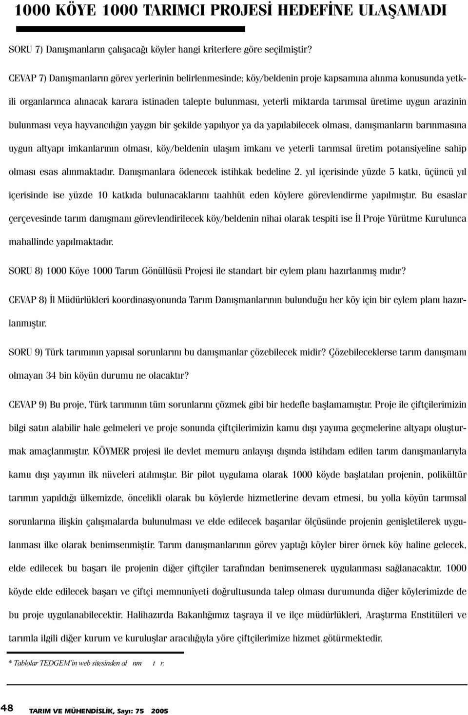 üretime uygun arazinin bulunmasý veya hayvancýlýðýn yaygýn bir þekilde yapýlýyor ya da yapýlabilecek olmasý, danýþmanlarýn barýnmasýna uygun altyapý imkanlarýnýn olmasý, köy/beldenin ulaþým imkaný ve