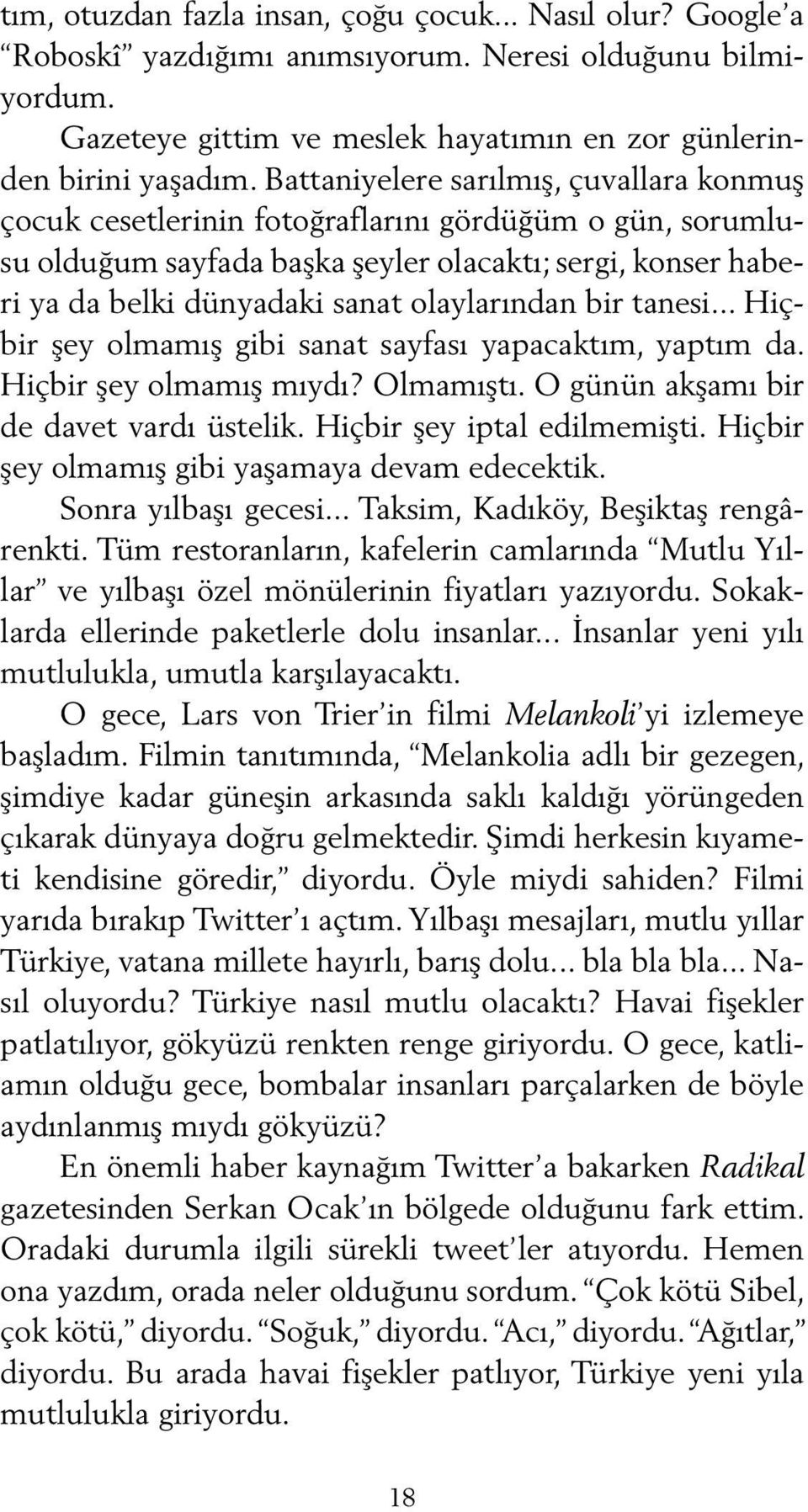 olaylarından bir tanesi... Hiçbir şey olmamış gibi sanat sayfası yapacaktım, yaptım da. Hiçbir şey olmamış mıydı? Olmamıştı. O günün akşamı bir de davet vardı üstelik. Hiçbir şey iptal edilmemişti.