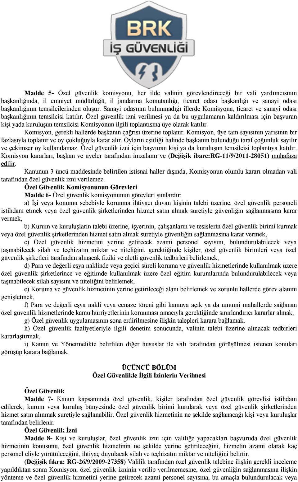 Özel güvenlik izni verilmesi ya da bu uygulamanın kaldırılması için başvuran kişi yada kuruluşun temsilcisi Komisyonun ilgili toplantısına üye olarak katılır.