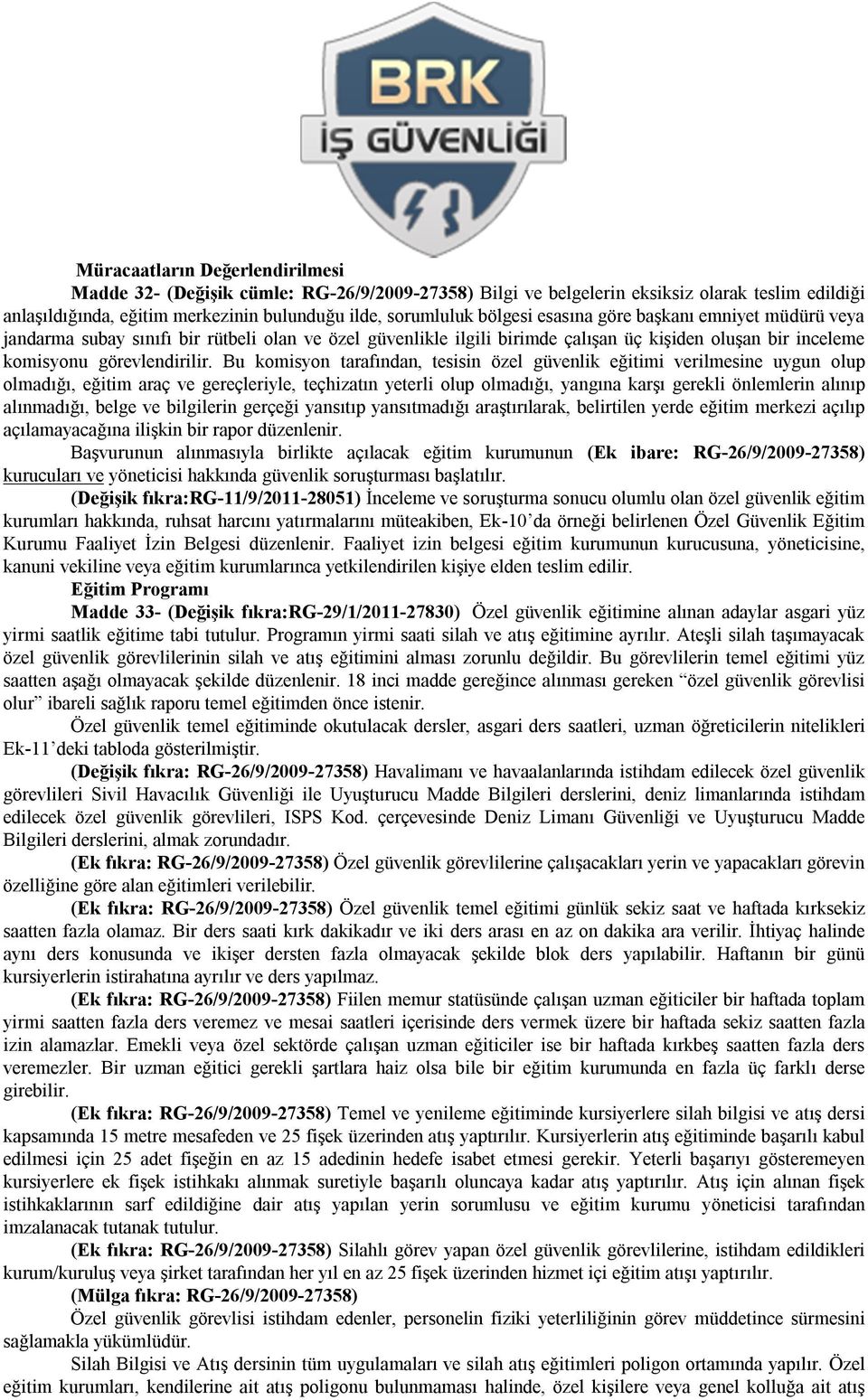 Bu komisyon tarafından, tesisin özel güvenlik eğitimi verilmesine uygun olup olmadığı, eğitim araç ve gereçleriyle, teçhizatın yeterli olup olmadığı, yangına karşı gerekli önlemlerin alınıp