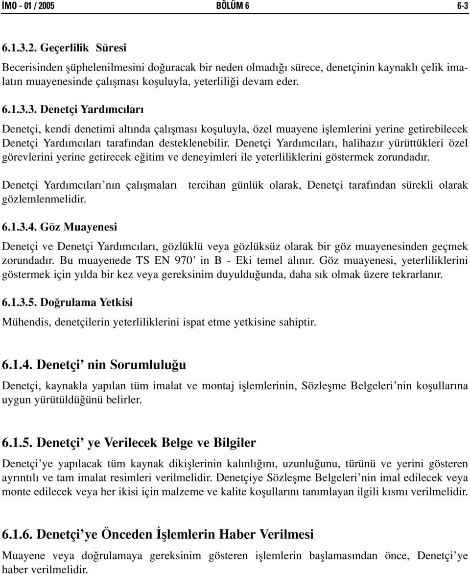 Denetçi Yard mc lar, halihaz r yürüttükleri özel görevlerini yerine getirecek e itim ve deneyimleri ile yeterliliklerini göstermek zorundad r.