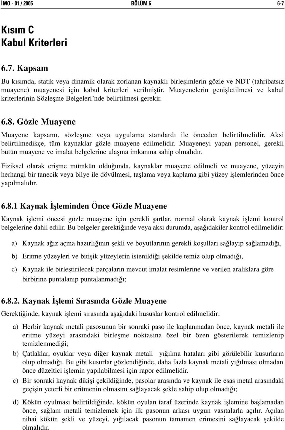 Aksi belirtilmedikçe, tüm kaynaklar gözle muayene edilmelidir. Muayeneyi yapan personel, gerekli bütün muayene ve imalat belgelerine ulaflma imkan na sahip olmal d r.