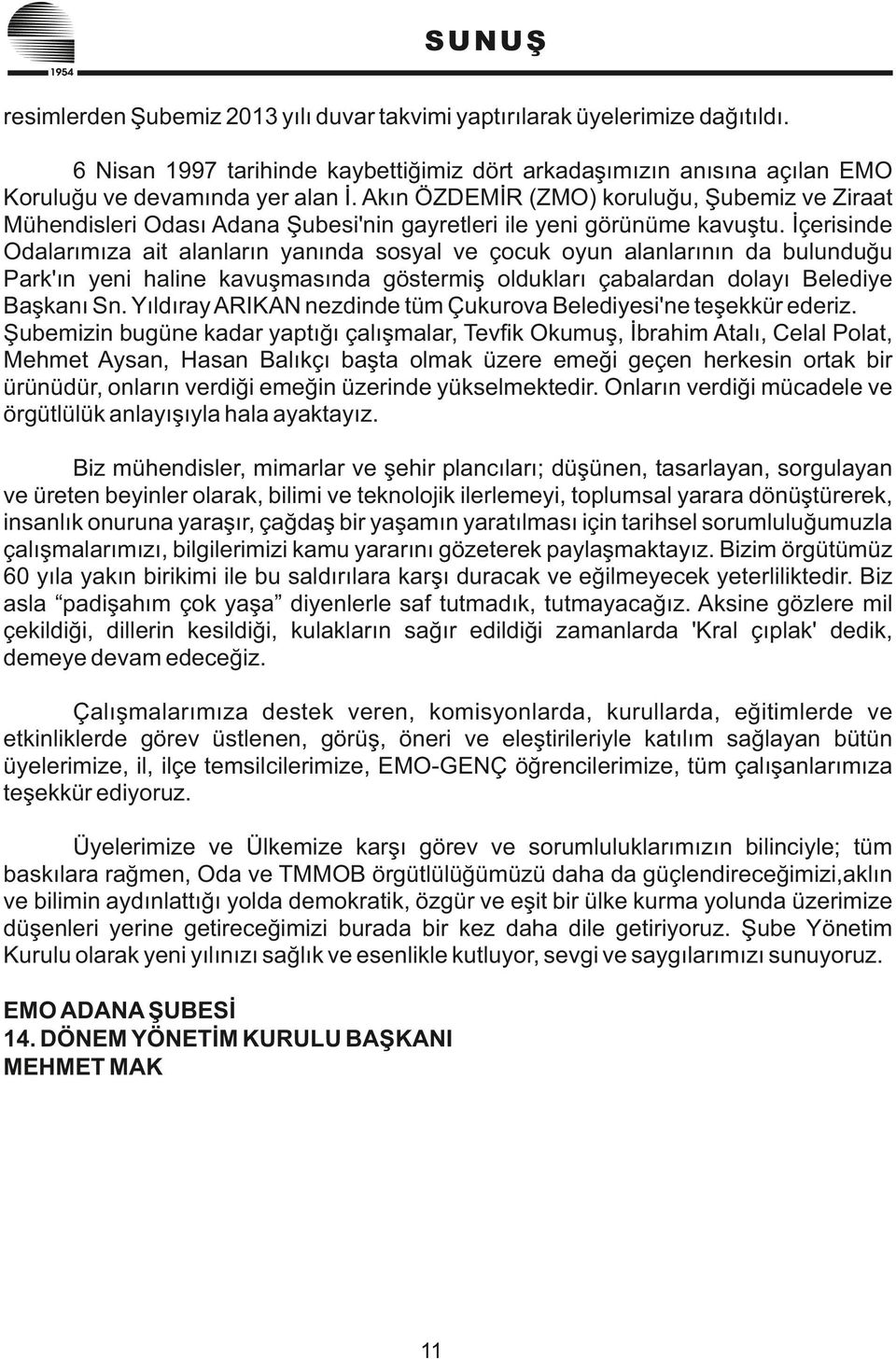 İçerisinde Odalarımıza ait alanların yanında sosyal ve çocuk oyun alanlarının da bulunduğu Park'ın yeni haline kavuşmasında göstermiş oldukları çabalardan dolayı Belediye Başkanı Sn.