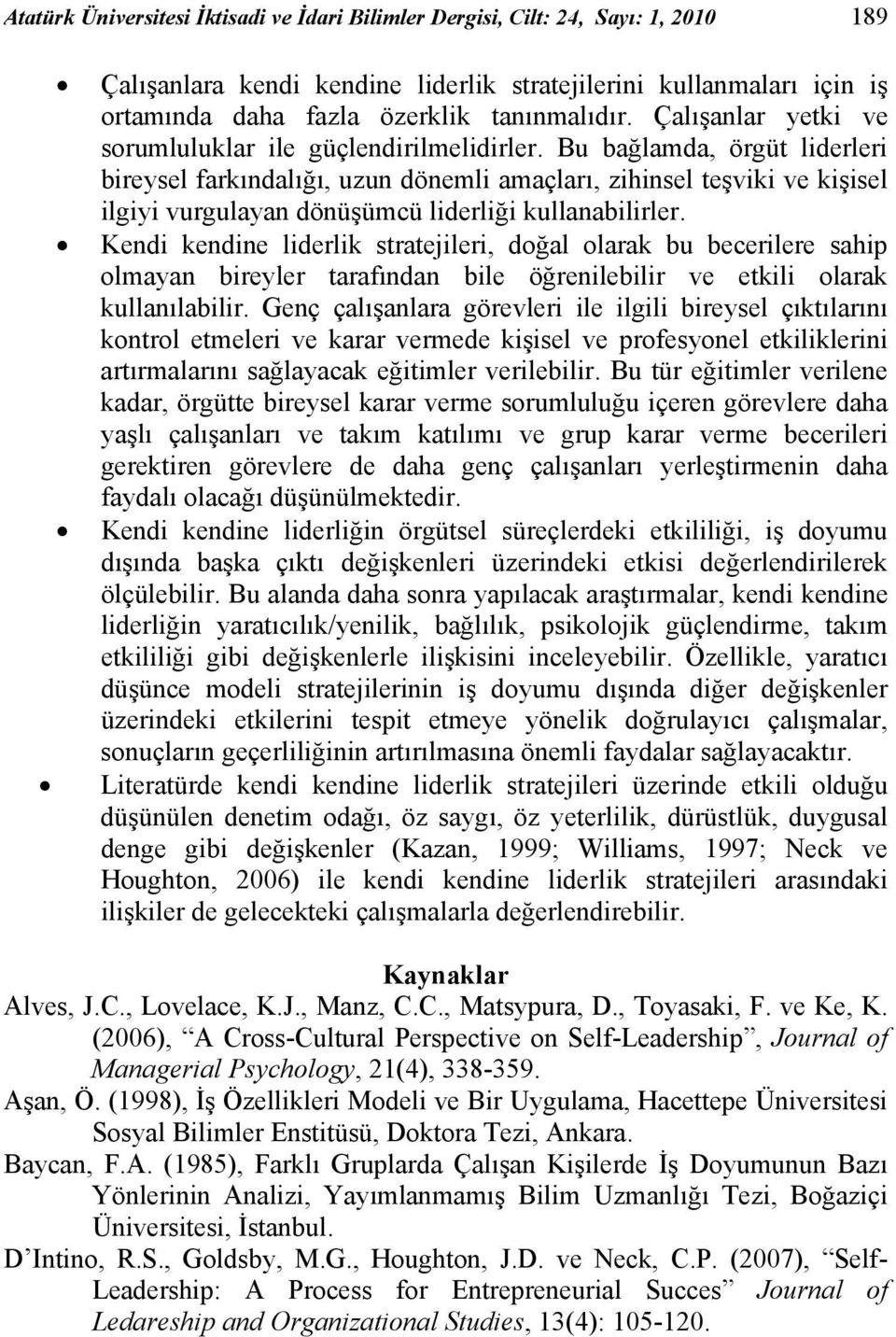 Bu bağlamda, örgüt liderleri bireysel farkındalığı, uzun dönemli amaçları, zihinsel teşviki ve kişisel ilgiyi vurgulayan dönüşümcü liderliği kullanabilirler.