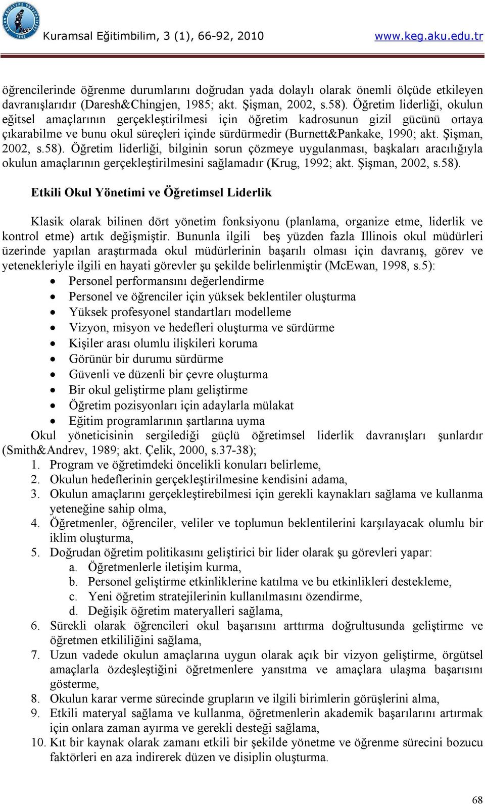 Şişman, 2002, s.58). Öğretim liderliği, bilginin sorun çözmeye uygulanması, başkaları aracılığıyla okulun amaçlarının gerçekleştirilmesini sağlamadır (Krug, 1992; akt. Şişman, 2002, s.58). Etkili Okul Yönetimi ve Öğretimsel Liderlik Klasik olarak bilinen dört yönetim fonksiyonu (planlama, organize etme, liderlik ve kontrol etme) artık değişmiştir.