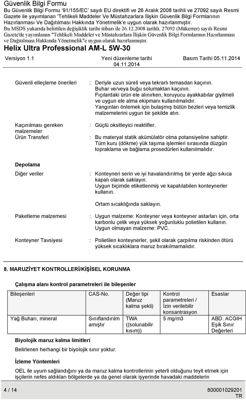 Yangınları önlemek için bulaşmış bütün bezleri veya temizlik malzemelerini uygun bir şekilde atın. : Güçlü oksitleyici reaktifler. : Bu materyal statik akümülatör olma potansiyeline sahiptir.