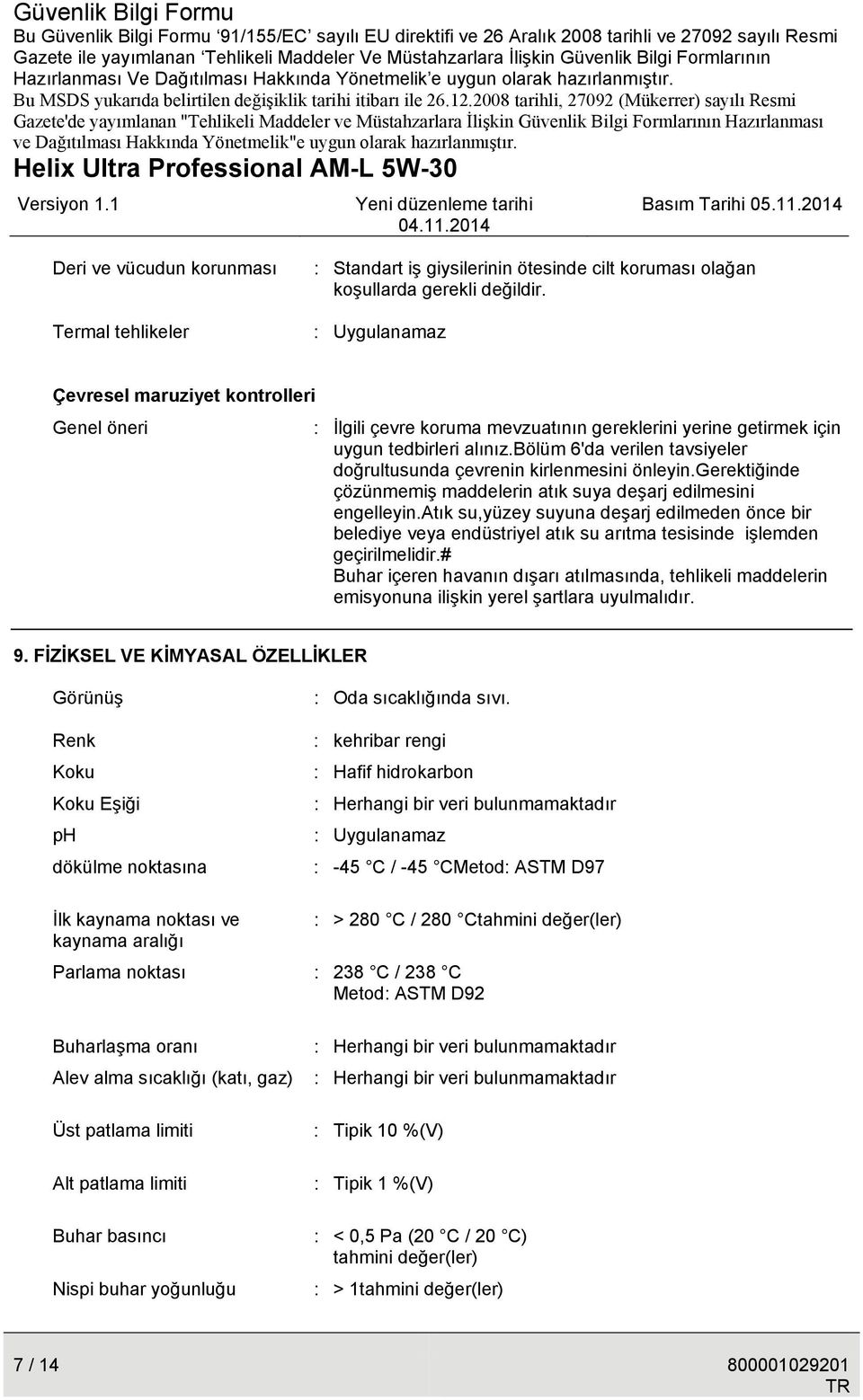 bölüm 6'da verilen tavsiyeler doğrultusunda çevrenin kirlenmesini önleyin.gerektiğinde çözünmemiş maddelerin atık suya deşarj edilmesini engelleyin.