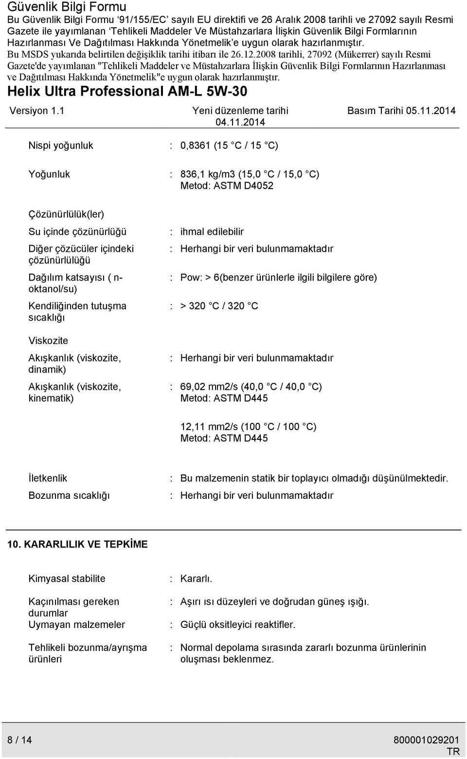 ürünlerle ilgili bilgilere göre) : > 320 C / 320 C : Herhangi bir veri bulunmamaktadır : 69,02 mm2/s (40,0 C / 40,0 C) Metod: ASTM D445 12,11 mm2/s (100 C / 100 C) Metod: ASTM D445 İletkenlik Bozunma