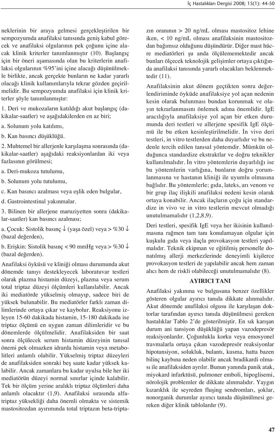 gözden geçirilmelidir. Bu sempozyumda anafilaksi için klinik kriterler şöyle tan mlanm şt r: 1. Deri ve mukozalar n kat ld ğ akut başlang ç (dakikalar-saatler) ve aşağ dakilerden en az biri; a.