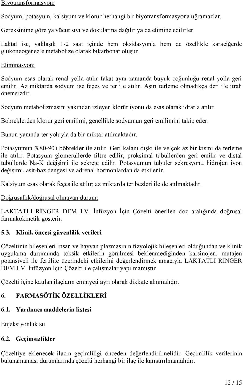 Eliminasyon: Sodyum esas olarak renal yolla atılır fakat aynı zamanda büyük çoğunluğu renal yolla geri emilir. Az miktarda sodyum ise feçes ve ter ile atılır.