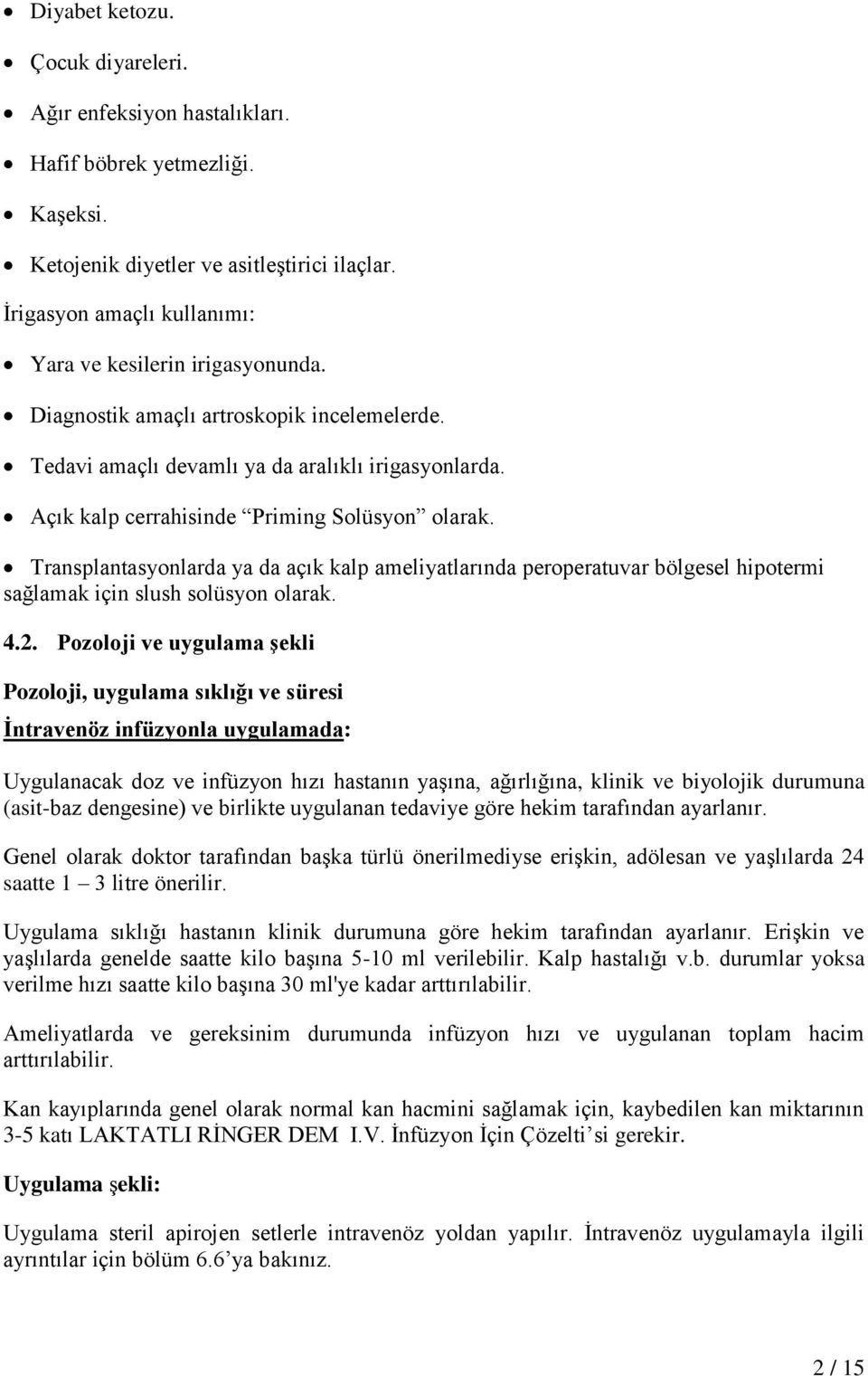 Açık kalp cerrahisinde Priming Solüsyon olarak. Transplantasyonlarda ya da açık kalp ameliyatlarında peroperatuvar bölgesel hipotermi sağlamak için slush solüsyon olarak. 4.2.