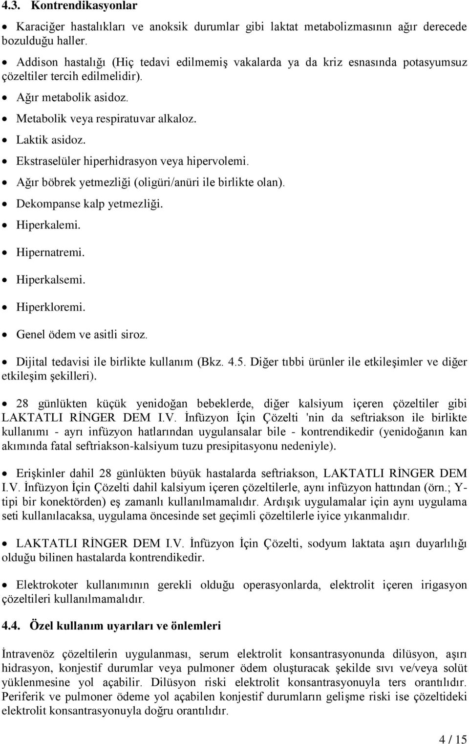 Ekstraselüler hiperhidrasyon veya hipervolemi. Ağır böbrek yetmezliği (oligüri/anüri ile birlikte olan). Dekompanse kalp yetmezliği. Hiperkalemi. Hipernatremi. Hiperkalsemi. Hiperkloremi.