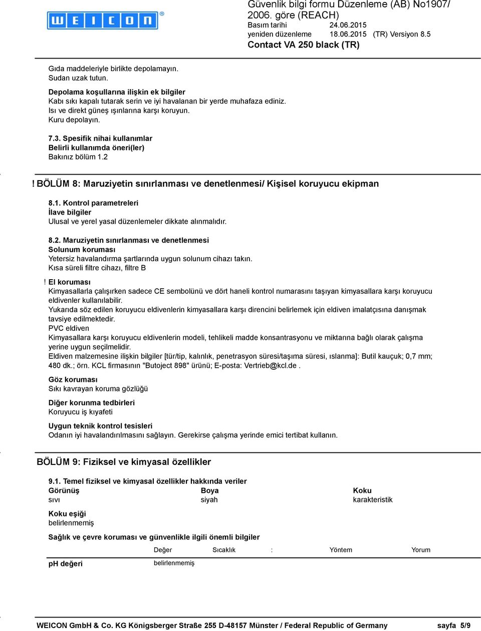 BÖLÜM 8: Maruziyetin sınırlanması ve denetlenmesi/ Kişisel koruyucu ekipman 8.1. Kontrol parametreleri İlave bilgiler Ulusal ve yerel yasal düzenlemeler dikkate alınmalıdır. 8.2.