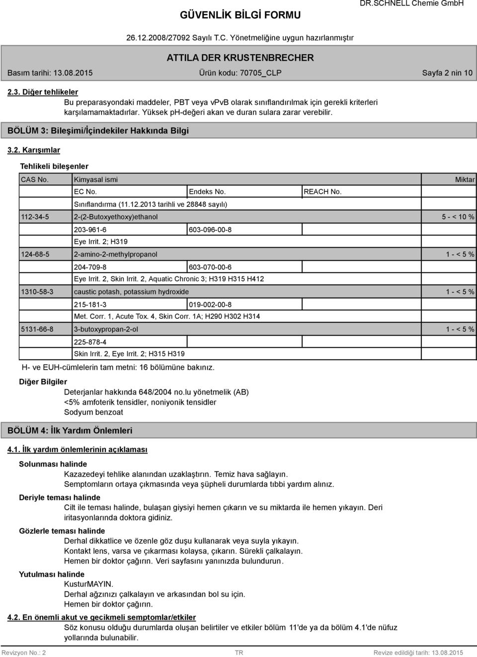 Sınıflandırma (11.12.2013 tarihli ve 24 sayılı) 112-34-5 2-(2-Butoxyethoxy)ethanol 5 - < 10 % 203-961-6 603-096-00- Eye Irrit.