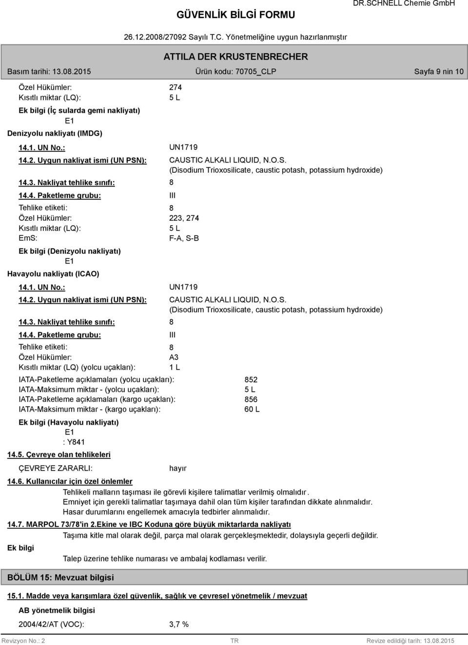 1. UN No.: UN1719 14.2. Uygun nakliyat ismi (UN PSN): 14.3. Nakliyat tehlike sınıfı: 14.4. Paketleme grubu: Tehlike etiketi: Özel Hükümler: Kısıtlı miktar (LQ) (yolcu uçakları): CAUSTIC ALKALI LIQUID, N.
