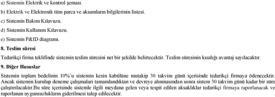 Diğer Hususlar Sistemin toplam bedelinin 10% u sistemin kesin kabülüne mutakip 30 takvim günü içerisinde tedarikçi firmaya ödenecektir.