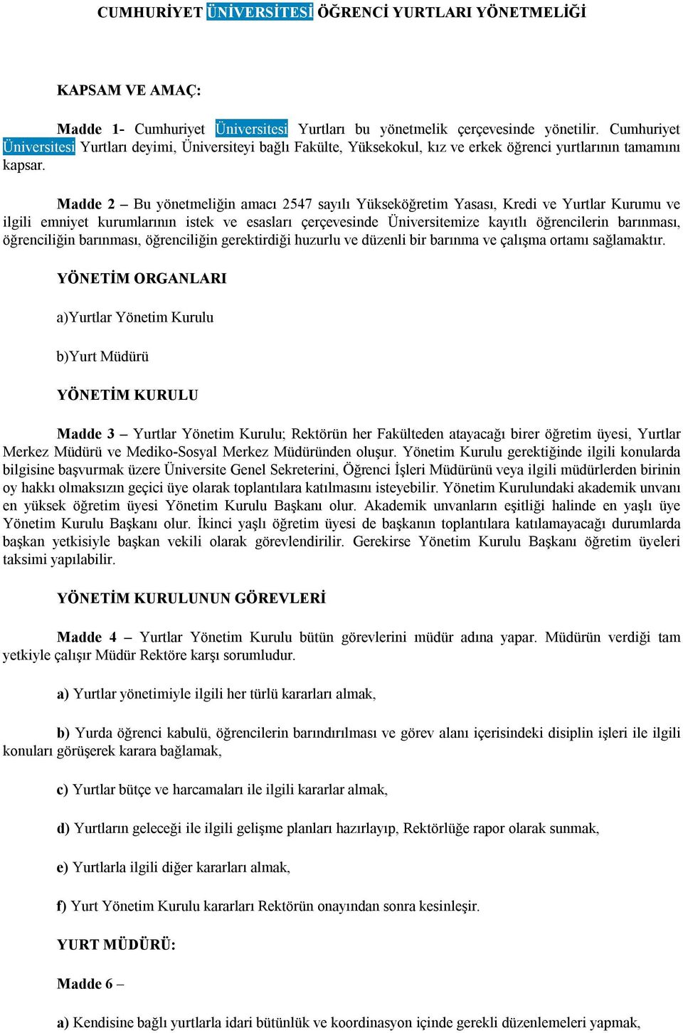 Madde 2 Bu yönetmeliğin amacı 2547 sayılı Yükseköğretim Yasası, Kredi ve Yurtlar Kurumu ve ilgili emniyet kurumlarının istek ve esasları çerçevesinde Üniversitemize kayıtlı öğrencilerin barınması,