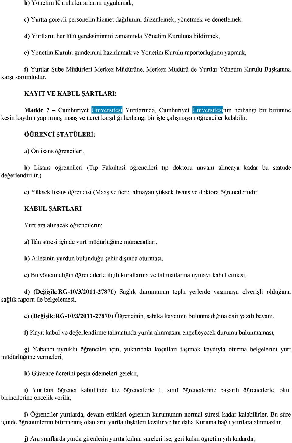 KAYIT VE KABUL ŞARTLARI: Madde 7 Cumhuriyet Üniversitesi Yurtlarında, Cumhuriyet Üniversitesinin herhangi bir birimine kesin kaydını yaptırmış, maaş ve ücret karşılığı herhangi bir işte çalışmayan