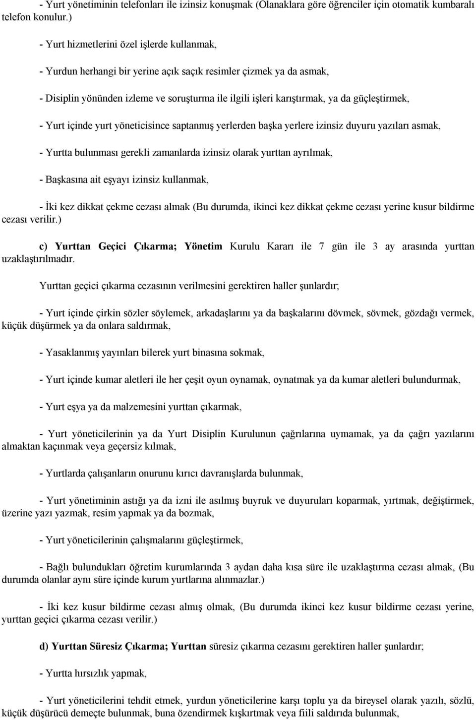 güçleştirmek, - Yurt içinde yurt yöneticisince saptanmış yerlerden başka yerlere izinsiz duyuru yazıları asmak, - Yurtta bulunması gerekli zamanlarda izinsiz olarak yurttan ayrılmak, - Başkasına ait