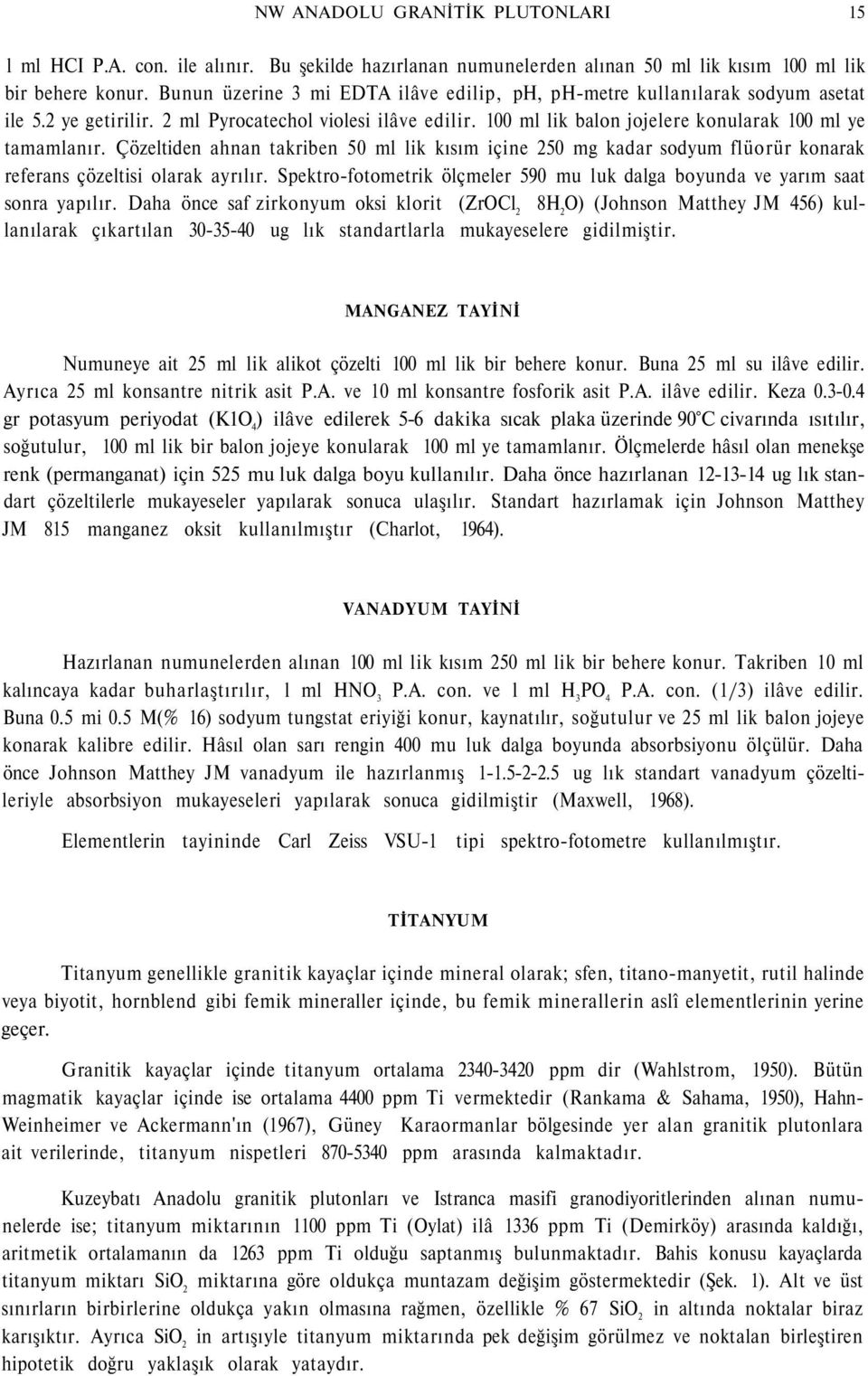 Çözeltiden ahnan takriben 50 ml lik kısım içine 250 mg kadar sodyum flüorür konarak referans çözeltisi olarak ayrılır. Spektro-fotometrik ölçmeler 590 mu luk dalga boyunda ve yarım saat sonra yapılır.