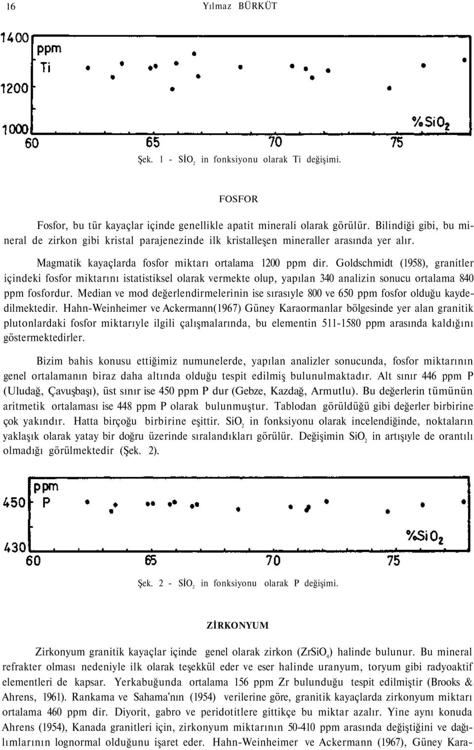 Goldschmidt (1958), granitler içindeki fosfor miktarını istatistiksel olarak vermekte olup, yapılan 340 analizin sonucu ortalama 840 ppm fosfordur.