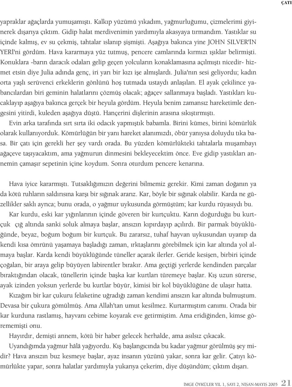 Konuklara -barýn daracýk odalarý gelip geçen yolcularýn konaklamasýna açýlmýþtý nicedir- hizmet etsin diye Julia adýnda genç, iri yarý bir kýzý iþe almýþlardý.