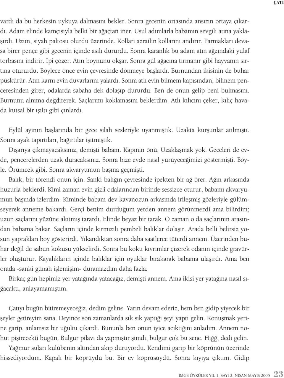 Ýpi çözer. Atýn boynunu okþar. Sonra gül aðacýna týrmanýr gibi hayvanýn sýrtýna otururdu. Böylece önce evin çevresinde dönmeye baþlardý. Burnundan ikisinin de buhar püskürür.