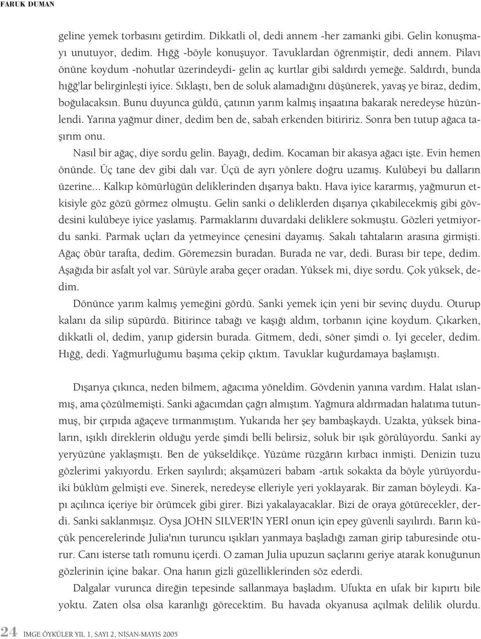 Sýklaþtý, ben de soluk alamadýðýný düþünerek, yavaþ ye biraz, dedim, boðulacaksýn. Bunu duyunca güldü, çatýnýn yarým kalmýþ inþaatýna bakarak neredeyse hüzünlendi.