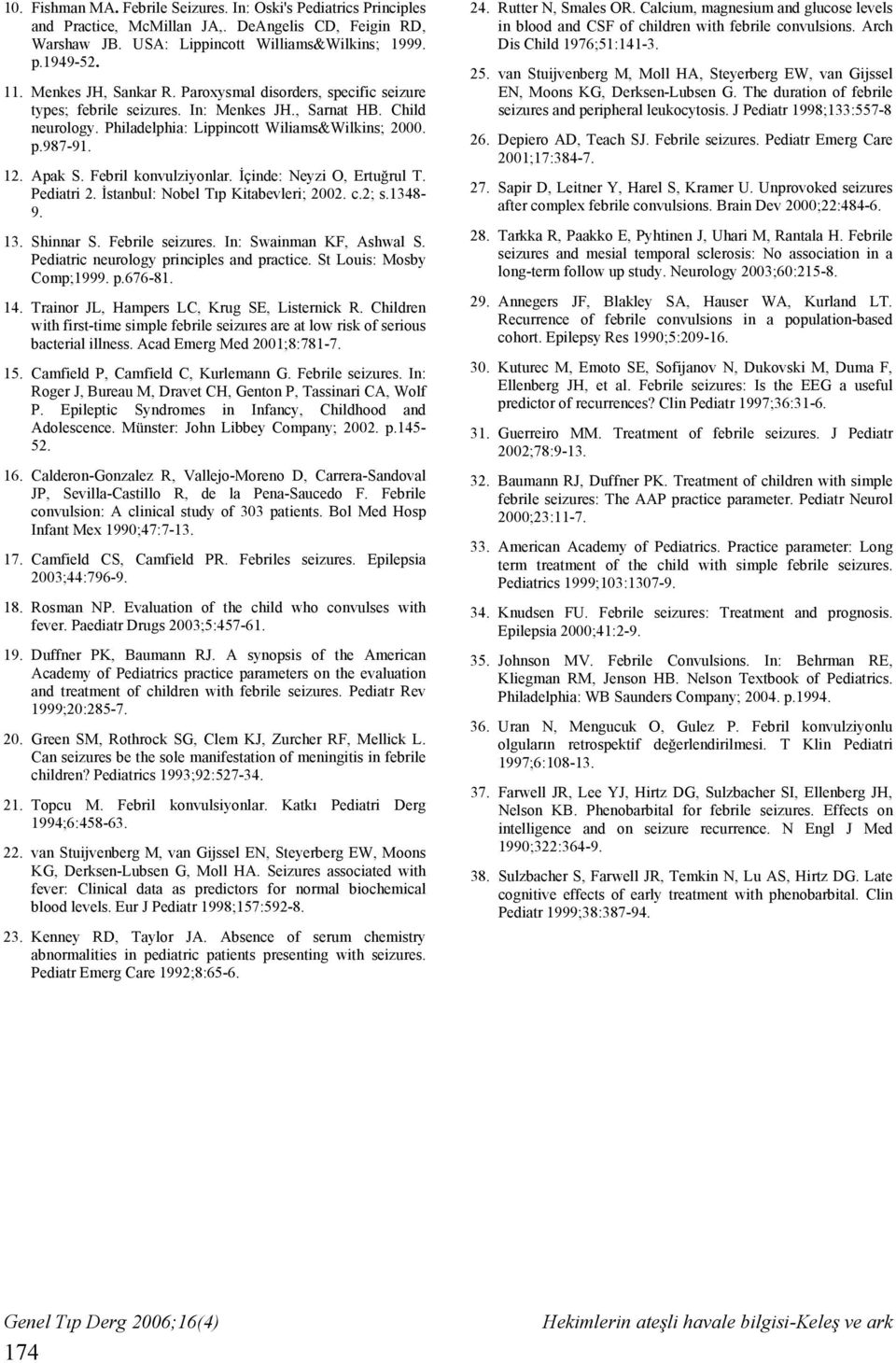 Febril konvulziyonlar. İçinde: Neyzi O, Ertuğrul T. Pediatri 2. İstanbul: Nobel Tıp Kitabevleri; 2002. c.2; s.1348-9. 13. Shinnar S. Febrile seizures. In: Swainman KF, Ashwal S.