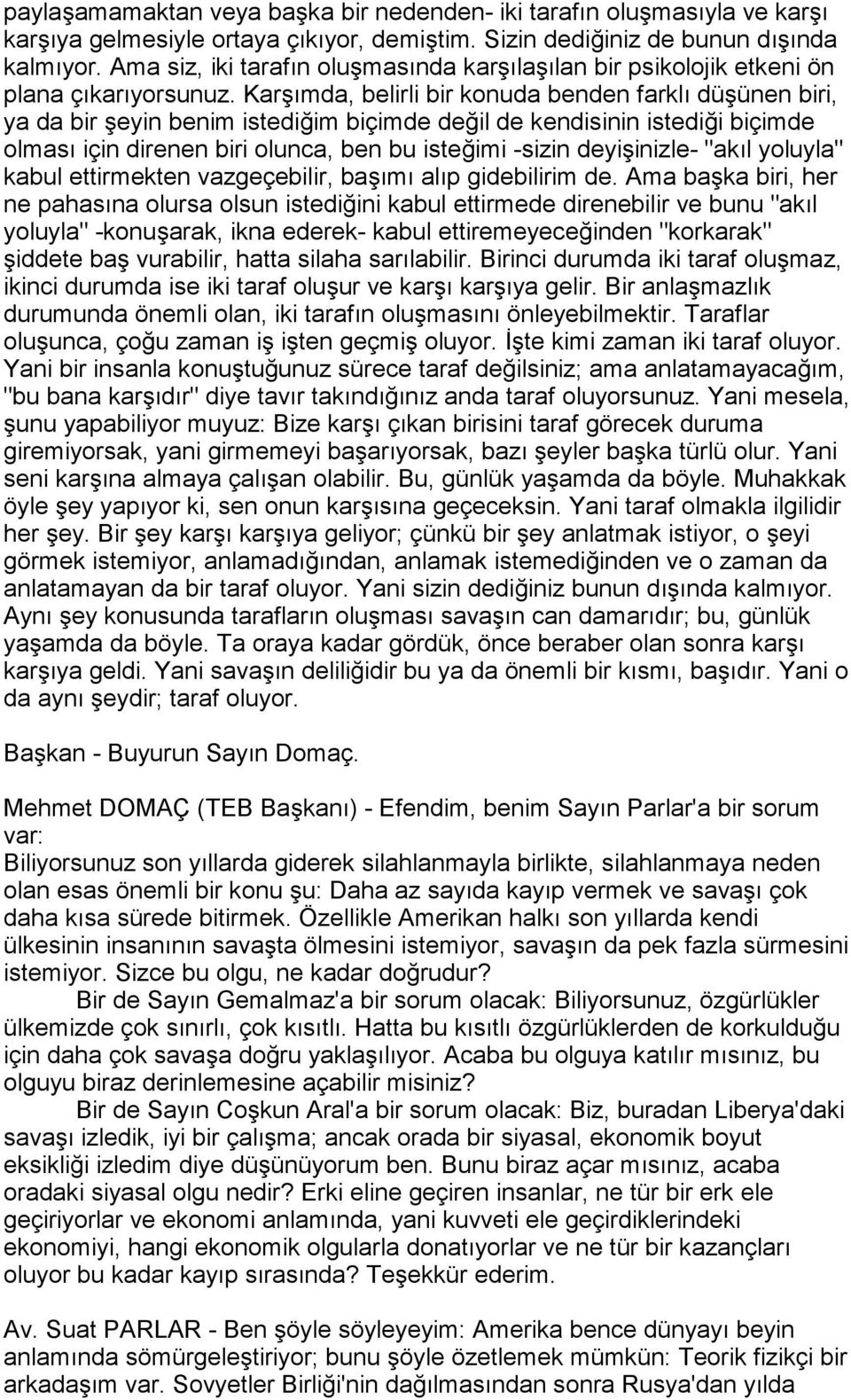 Karşõmda, belirli bir konuda benden farklõ düşünen biri, ya da bir şeyin benim istediğim biçimde değil de kendisinin istediği biçimde olmasõ için direnen biri olunca, ben bu isteğimi -sizin